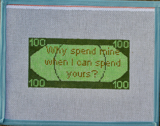 Why Spend Mine When I Can Spend Yours? | Handpainted Needlepoint