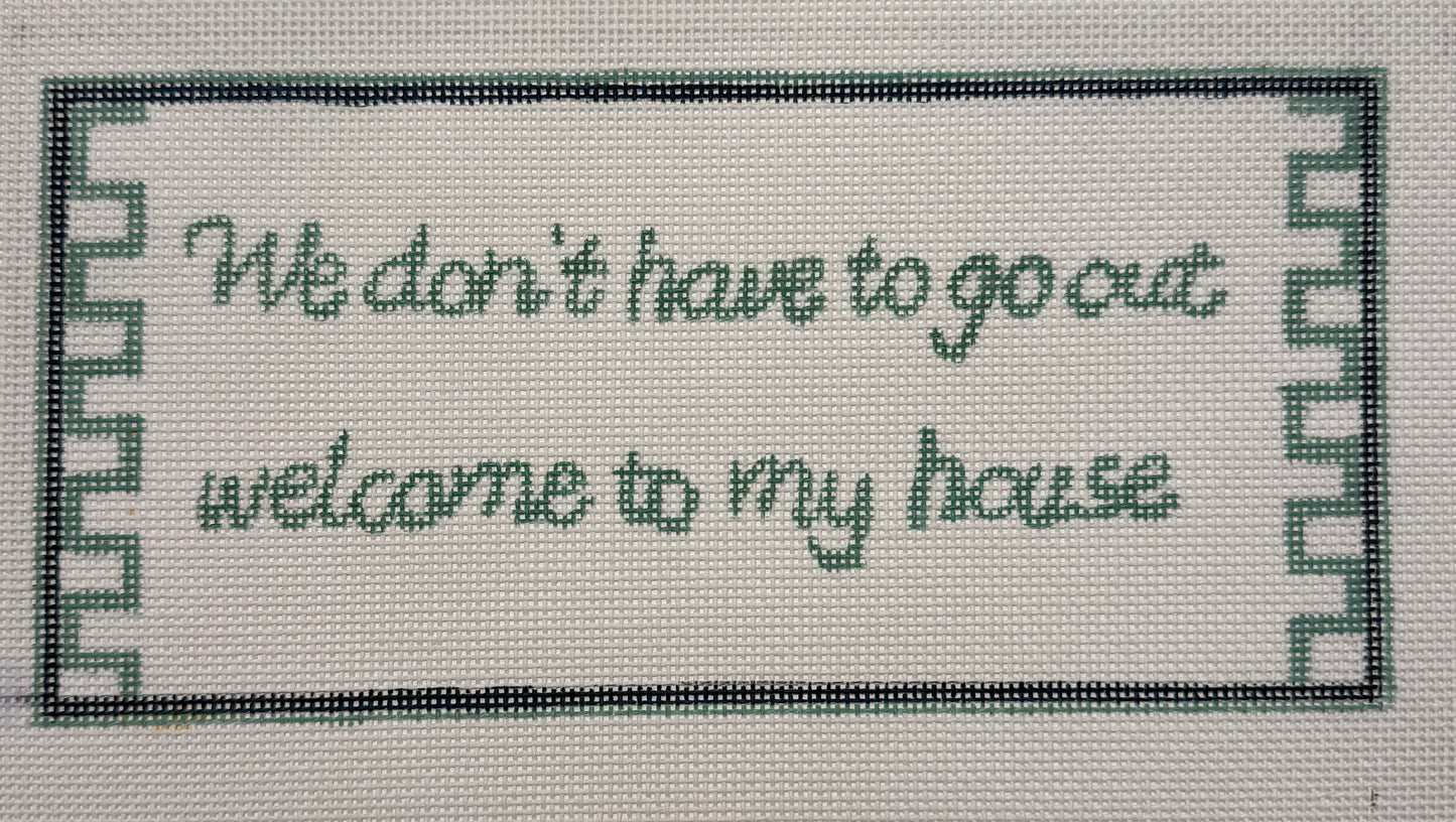 We Don’t Have to go Out Welcome to My House | Needlepoint Canvas