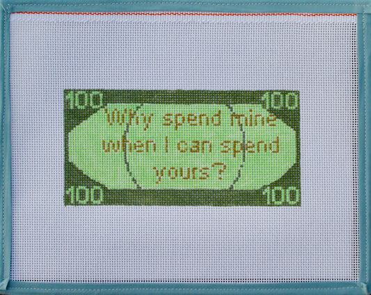 Why Spend Mine When I Can Spend Yours? | Handpainted Needlepoint