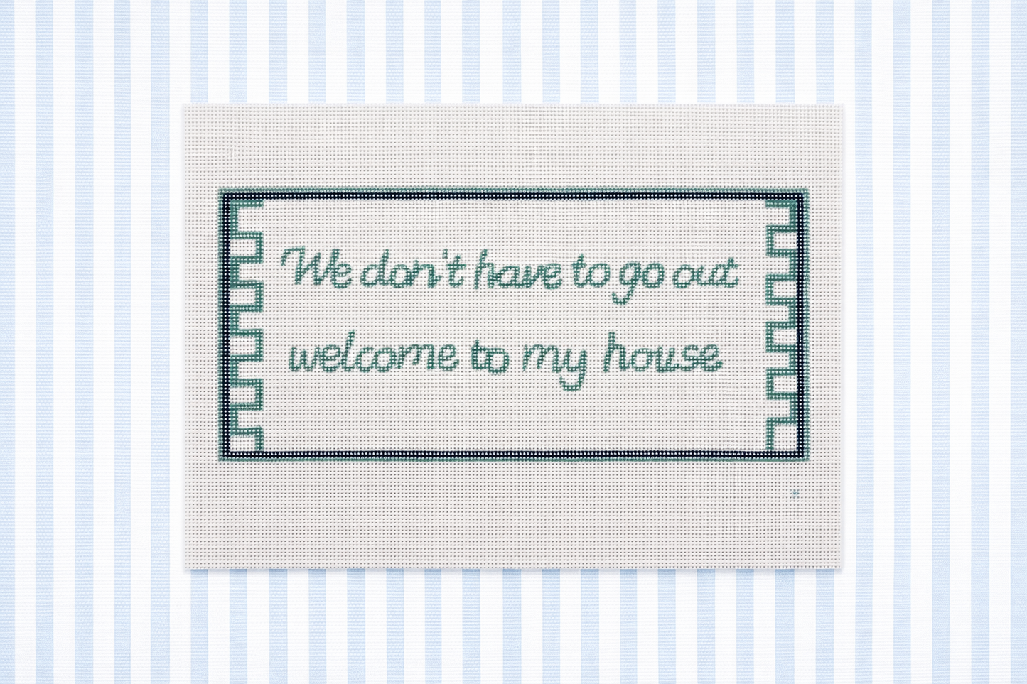 We Don’t Have to go Out Welcome to My House | Needlepoint Canvas