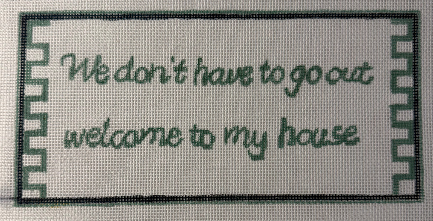 We Don’t Have to go Out Welcome to My House | Needlepoint Canvas