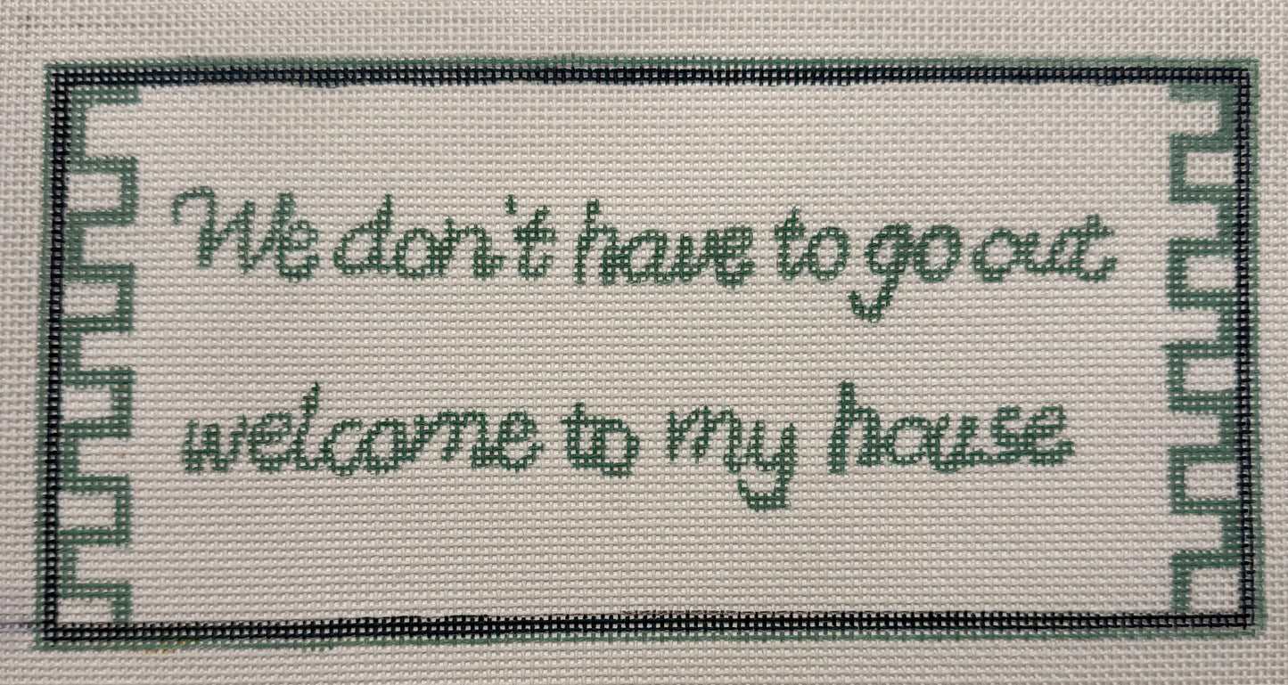 We Don’t Have to go Out Welcome to My House | Needlepoint Canvas