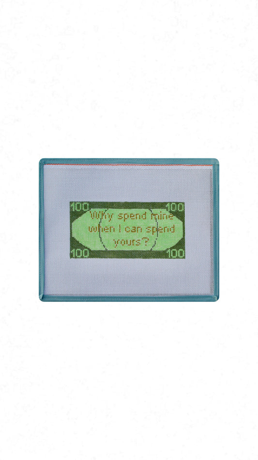 Why Spend Mine When I Can Spend Yours? | Handpainted Needlepoint